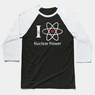 "I LOVE NUCLEAR POWER" Baseball T-Shirt